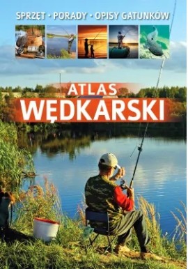 Atlas wędkarski Sprzęt*Porady*Opisy gatunków Łukasz Kolasa