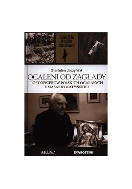 Ocaleni od zagłady. Losy oficerów polskich ocalałych z masakry katyńskiej Stanisław Jaczyński Biblioteka II Wojny Światowej