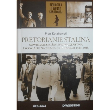 Pretorianie Stalina. Sowieckie służby bezpieczeństwa i wywiadu na ziemiach polskich 1939-1945 P. Kołakowski Biblioteka II WŚ