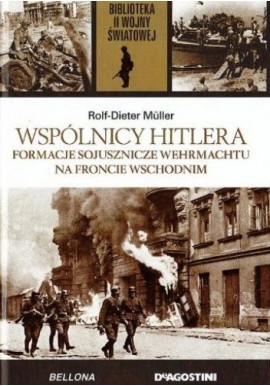 Wspólnicy Hitlera. Formacje sojusznicze Wehrmachtu na froncie wschodnim Rolf-Dieter Muller Biblioteka II Wojny Światowej