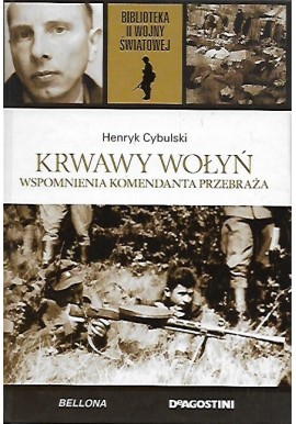 Krwawy Wołyń. Wspomnienia komendanta Przebraża Henryk Cybulski Biblioteka II Wojny Światowej