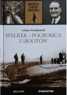 Walker - pogromca U-Bootow Łukasz Grześkowiak Biblioteka II Wojny Światowej