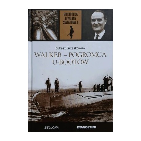 Walker - pogromca U-Bootow Łukasz Grześkowiak Biblioteka II Wojny Światowej