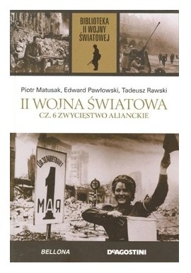 II Wojna Światowa cz. 6 Zwycięstwo alianckie P. Matusak, E. Pawłowski, T. Rawski Biblioteka II WŚ