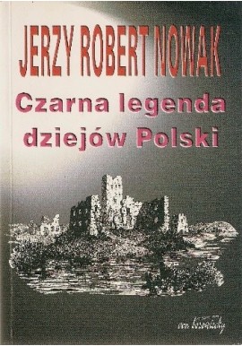 Czarna legenda dziejów Polski Jerzy Robert Nowak