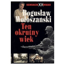 Ten okrutny wiek Seria Sensacje XX Wieku Bogusław Wołoszański