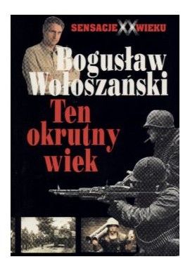Ten okrutny wiek Seria Sensacje XX Wieku Bogusław Wołoszański