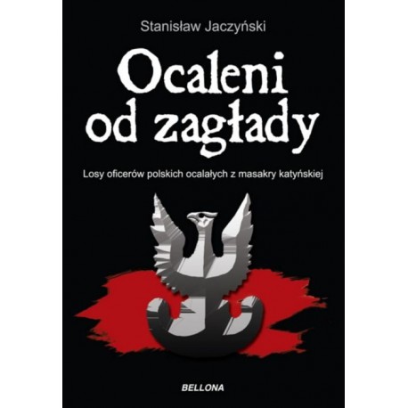 Ocaleni od zagłady. Losy oficerów polskich ocalałych z masakry katyńskiej Stanisław Jaczyński