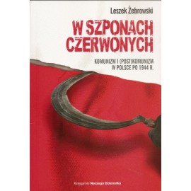 W szponach czerwonych. Komunizm i (post)komunizm w Polsce po 1944 r. Leszek Żebrowski