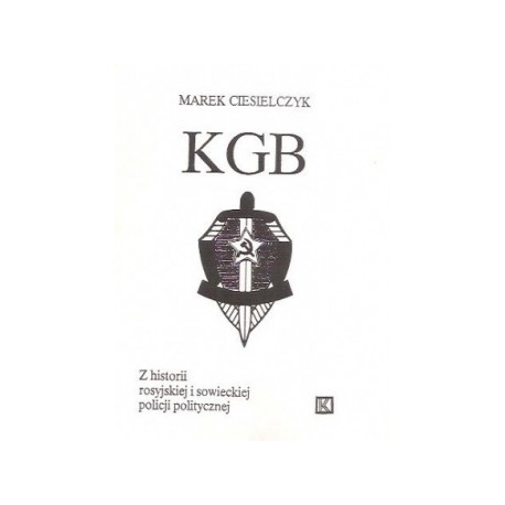KGB Z historii rosyjskiej i sowieckiej policji politycznej Marek Ciesielczyk