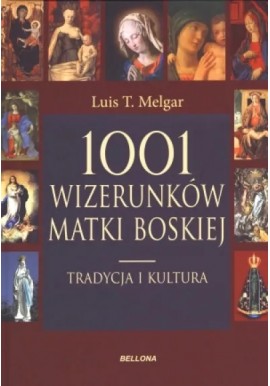1001 wizerunków Matki Boskiej. Tradycja i kultura Luis T. Melgar