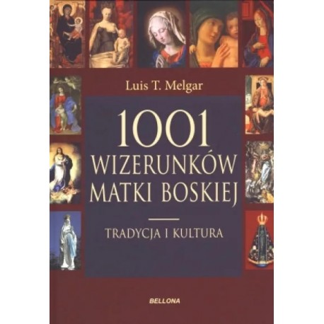 1001 wizerunków Matki Boskiej. Tradycja i kultura Luis T. Melgar