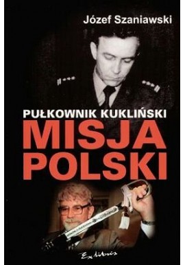 Pułkownik Kukliński. Misja Polski Józef Szaniawski