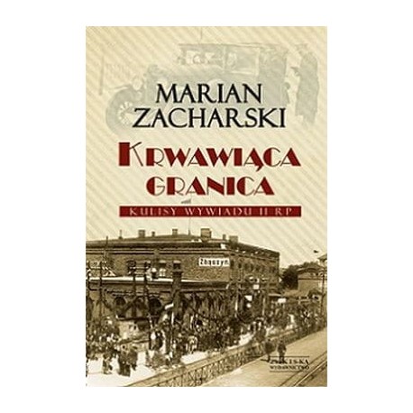 Krwawiąca granica Marian Zacharski Seria Kulisy wywiadu II RP