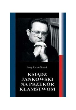 Ksiądz Jankowski na przekór kłamstwom (homilie, wywiady, polemiki) Tom I Jerzy Robert Nowak (autograf księdza)