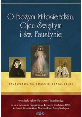 O Bożym Miłosierdziu, Ojcu Świętym i św. Faustynie Fajerwerk na trzecie tysiąclecie Alina Petrowa-Wasilewicz
