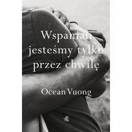 Wspaniali jesteśmy tylko przez chwilę Ocean Vuong