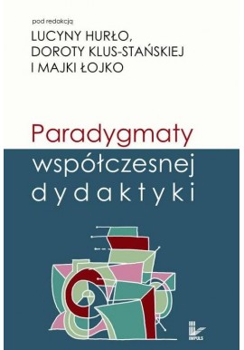 Paradygmaty współczesnej dydaktyki red. L. Hurło, D. Klus-Stańska, M. Łojko
