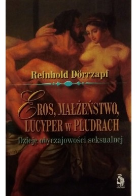 Eros, małżeństwo, Lucyper w pludrach. Dzieje obyczajowości seksualnej Reinhold Dorrzapf