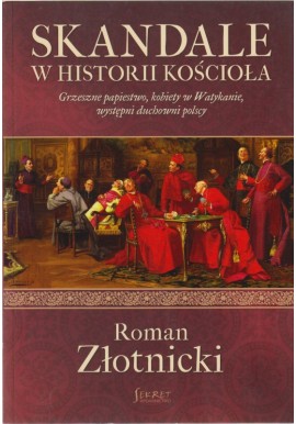 Skandale w historii kościoła. Grzeszne papiestwo, kobiety w Watykanie, występni duchowni polscy Roman Złotnicki