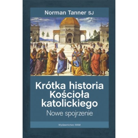 Krótka historia Kościoła katolickiego. Nowe spojrzenie Norman Tanner SJ