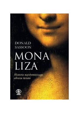 Mona Liza. Historia najsłynniejszego obrazu świata Donald Sassoon