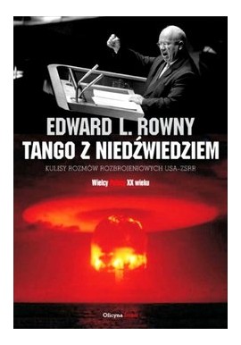 Tango z niedźwiedziem. Kulisy rozmów rozbrojeniowych USA-ZSRR Edward L. Rowny