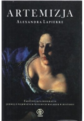 Artemizja Fascynująca biografia jednej z pierwszych wielkich malarek w historii Alexandra Lapierre