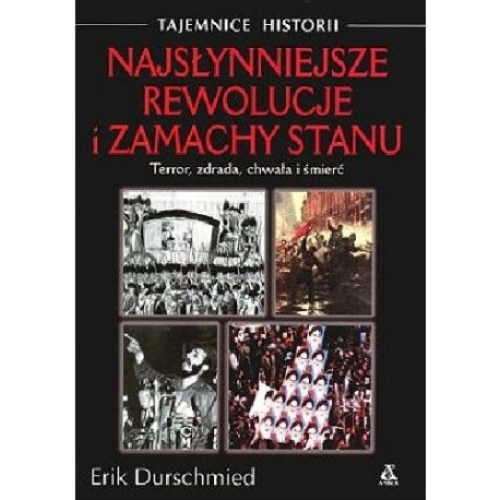 Najsłynniejsze rewolucje i zamachy stanu. Terror, zdrada, chwała i śmierć Erik Durschmied Seria Tajemnice Historii