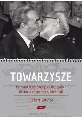 Towarzysze. Komunizm od początku do upadku. Historia zbrodniczej ideologii Robert Service