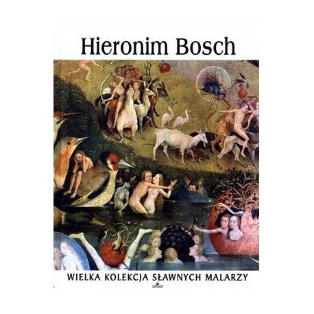 Hieronim Bosch Praca zbiorowa Seria Wielka Kolekcja Sławnych Malarzy