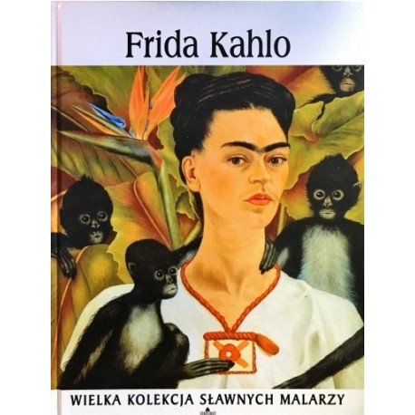 Frida Kahlo Praca zbiorowa Seria Wielka Kolekcja Sławnych Malarzy