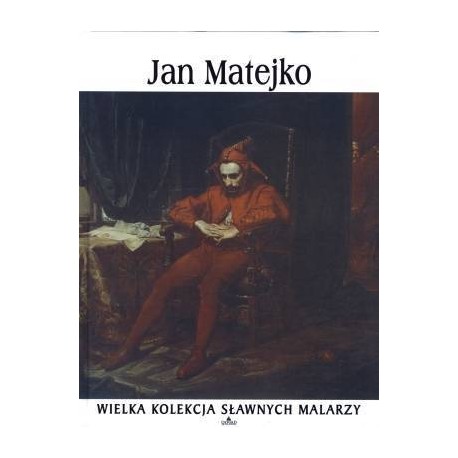 Jan Matejko Praca zbiorowa Seria Wielka Kolekcja Sławnych Malarzy
