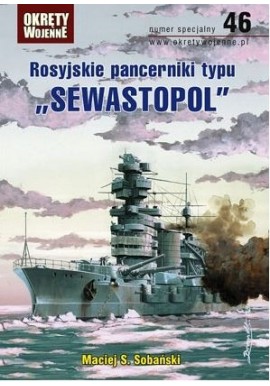 Rosyjskie pancerniki typu "Sewastopol" Maciej S. Sobański Magazyn Okręty Wojenne nr specjalny 46
