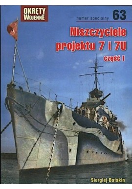 Niszczyciele projektu 7 i 7U część I Siergiej Bałakin Magazyn Okręty Wojenne nr specjalny 63