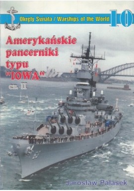 Amerykańskie pancerniki typu IOWA cz. II Jarosław Palasek Seria Okręty Świata 10