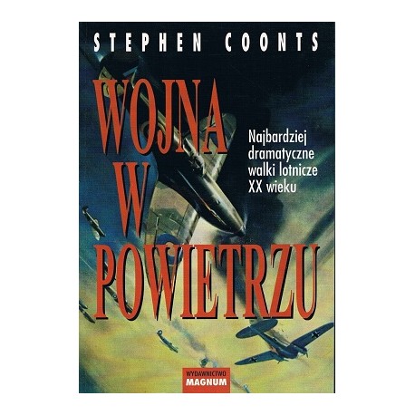 Wojna w Powietrzu Najbardziej dramatyczne walki lotnicze XX wieku Stephen Coonts