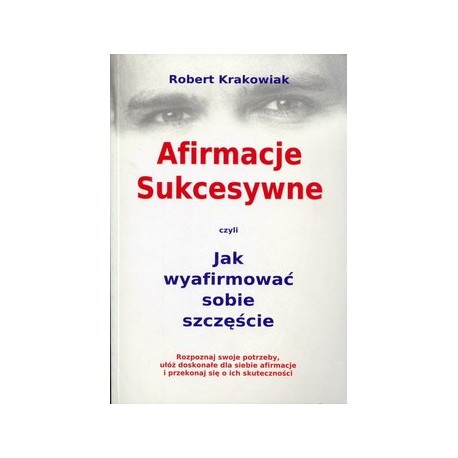 Afirmacje Sukcesywne czyli Jak wyafirmować sobie szczęście Robert Krakowiak