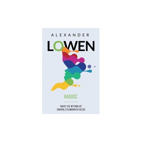 Radość Naucz się wyzwalać energię stłumionych uczuć Alexander Lowen