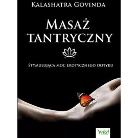 Masaż tantryczny Stymulująca moc erotycznego dotyku Kalashatra Govinda