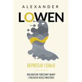 Depresja i ciało. Biologiczne podstawy wiary i poczucia rzeczywistości Alexander Lowen