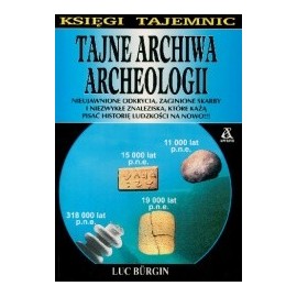 Tajne archiwa archeologii. Nieujawnione odkrycia, zaginione skarby i niezwykłe znaleziska... Luc Burgin Seria Księgi Tajemnic
