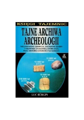Tajne archiwa archeologii. Nieujawnione odkrycia, zaginione skarby i niezwykłe znaleziska... Luc Burgin Seria Księgi Tajemnic