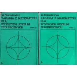 Zadania z matematyki dla wyższych uczelni technicznych Część I.A i I.B W. Stankiewicz