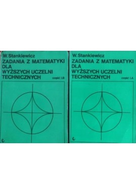 Zadania z matematyki dla wyższych uczelni technicznych Część I.A i I.B W. Stankiewicz