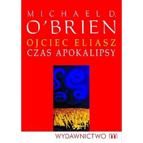 Ojciec Eliasz Czas Apokalipsy Michael D. O'Brien