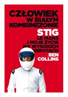 Człowiek w białym kombinezonie STIG Le Mans i moje życie na wysokich obrotach Ben Collins