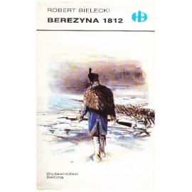 Berezyna 1812 Robert Bielecki Seria Historyczne Bitwy