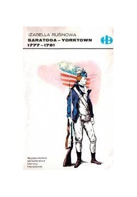 Saratoga - Yorktown 1777-1781 Izabella Rusinowa Seria Historyczne Bitwy