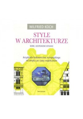 Style w architekturze Arcydzieła budownictwa europejskiego od antyku po czasy współczesne Wilfried Koch